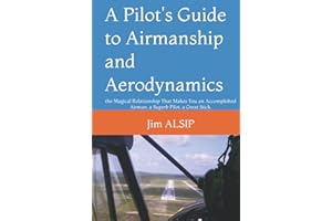 A Pilot's Guide to Airmanship and Aerodynamics: the Magical Relationship That Makes You an Accomplished Airman, a Superb Pilot, a Great Stick.