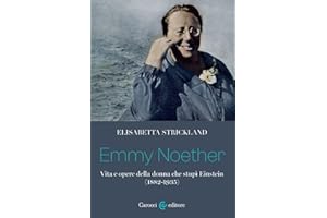 Emmy Noether. Vita e opere della donna che stupì Einstein (1882-1935) (Biblioteca di testi e studi)