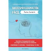 Biodesprogramaci&oacute;n f&aacute;cil para todos: Descubre el lenguaje del cuerpo y el origen emocional de tus s&iacute;ntomas. Comprende tu hist