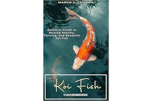 The Koi Fish Handbook: Essential Guide to Raising Healthy, Thriving, and Beautiful Koi Fish