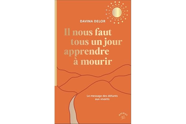 Il nous faut tous un jour apprendre à mourir: Le message des défunts aux vivants