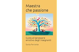 Maestra che passione: Guida al benessere emotivo degli insegnanti