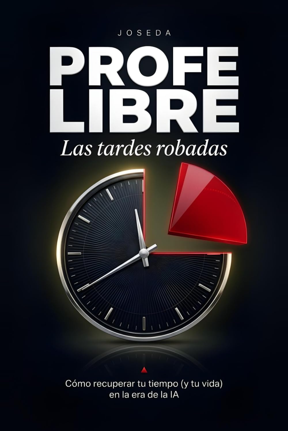 Profe Libre. Las tardes robadas: Cómo recuperar tu tiempo (y tu vida) en la era de la IA