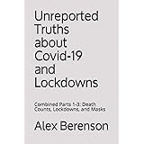 UNREPORTED TRUTHS ABOUT COVID-19 AND LOCKDOWNS: Combined Parts 1-3: Death Counts, Lockdowns, and Masks