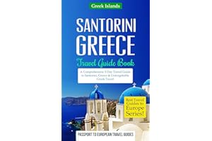 Greece: Santorini, Greece: Travel Guide Book-A Comprehensive 5-Day Travel Guide to Santorini, Greece & Unforgettable Greek Travel: Volume 8 (Best Travel Guides to Europe Series)