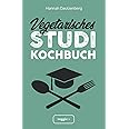 Vegetarisches Studi-Kochbuch: Das große vegetarische Studenten-Kochbuch für leckere Gerichte ohne Fleisch (100 geniale Veggie