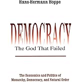 Democracy – The God That Failed: The Economics and Politics of Monarchy, Democracy and Natural Order (Perspectives on Democra