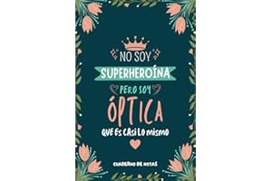Cuaderno de Notas - No Soy Superheroína Pero Soy Óptica que es Casi Lo Mismo: Libreta de Apuntes Para Ópticas, Original y Divertido Regalo para Mujer Optometrista o Estudiantes de Optometría