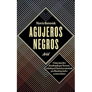 Agujeros negros: Cómo una idea abandonada por Newton, odiada por Einstein y retomada por Hawking vuelve a enamorarnos