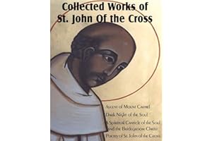Collected Works of St. John of the Cross: Ascent of Mount Carmel, Dark Night of the Soul, a Spiritual Canticle of the Soul and the Bridegroom Christ,
