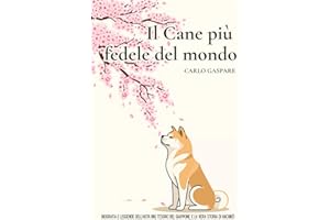 Il Cane più fedele del mondo: Biografia e leggende dell’Akita Inu, tesoro del Giappone, e la vera storia di Hachikō