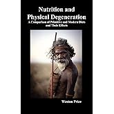 Nutrition and Physical Degeneration : Weston A. Price: Amazon.co.uk: Books