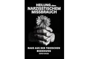 Heilung von narzisstischem Missbrauch - Raus aus der toxischen Beziehung: Emotionale Abhängigkeit erkennen loslassen lernen und ein selbstbestimmtes Leben führen