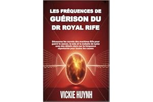 Les fréquences de guérison du Dr Royal Rife: Découvrez les secrets des machines Rife pour guérir le cancer, le sida et la maladie de Lyme avec des ... fréquence répertoriée pour toutes les causes