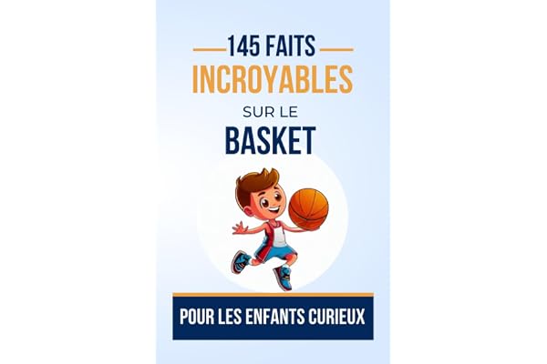 145 FAITS INCROYABLES SUR LE BASKET Pour les Enfants Curieux: Histories du monde du BASKETBALL que vous devez Absolument Connaitre | Des Paniers ... pour ado, garçon ou fille de 7 à 16 ans