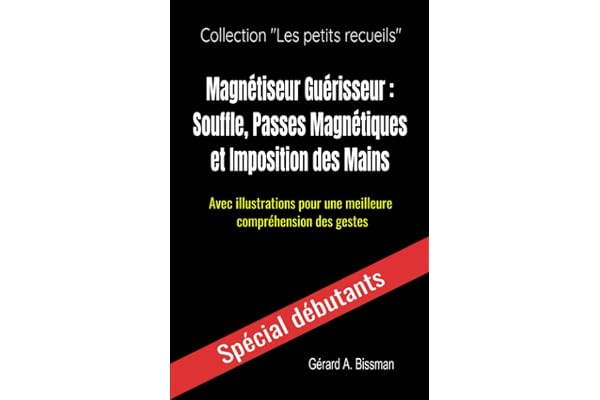 Magnétiseur Guérisseur : souffle, passes magnétiques et imposition des mains: Avec illustrations pour une meilleure compréhension des gestes