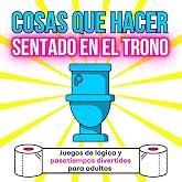 Cosas que hacer sentado en el trono: Juegos de l&oacute;gica y pasatiempos divertidos para adultos