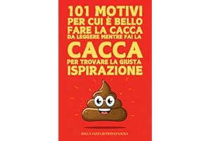 101 Motivi Per Cui È Bello Fare La Cacca: Da leggere mentre fai la cacca per trovare la giusta ispirazione