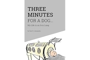 Three Minutes for a Dog: My Life in an Iron Lung