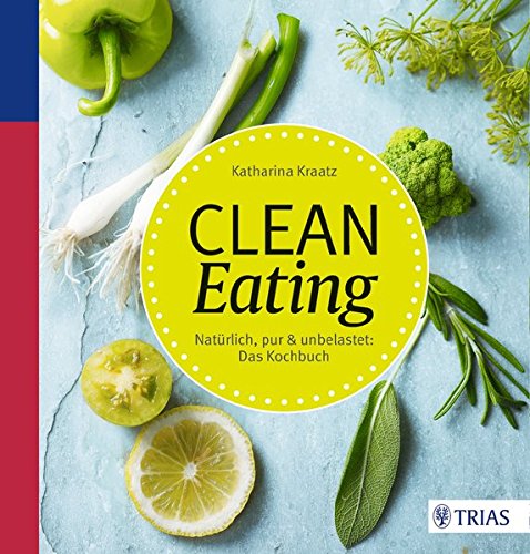 Preisvergleich Produktbild Clean Eating: Natürlich, pur & unbelastet: Das Kochbuch