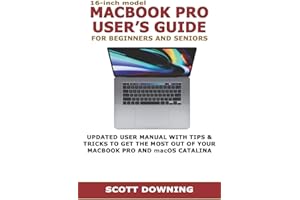16-inch model MACBOOK PRO USER’S GUIDE FOR BEGINNERS AND SENIORS: UPDATED USER MANUAL WITH TIPS & TRICKS TO GET THE MOST OUT OF YOUR MACBOOK PRO AND macOS CATALINA