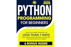 Python Programming for Beginners: The No-Fluff Guide to Master Py in Less Than 7 Days. Real-World Coding Strategies to Kickstart Your High-Paying Tech Career!