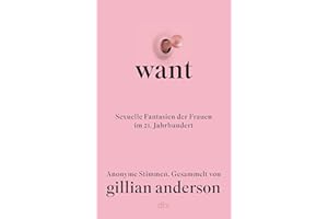 WANT: Sexuelle Fantasien der Frauen im 21. Jahrhundert | Die deutsche Ausgabe – »Umwerfend erotisch, unverblümt, manches Mal 
