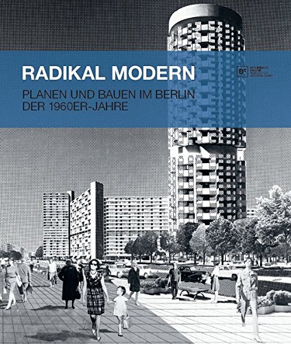Radikal Modern: Planen und Bauen im Berlin der 1960er-Jahre