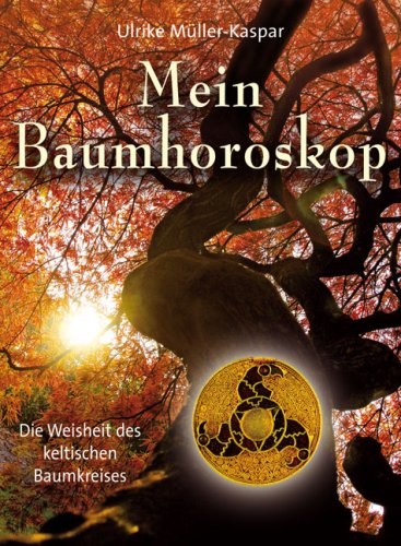 Mein Baumhoroskop: Die Weisheit des keltischen Baumorakels