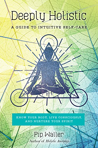 Deeply Holistic: A Guide to Intuitive Self-Care-Know Your Body, Live Consciously, and Nurture Your Spirit Deeply Holistic: A Guide to Intuitive Self-Care-Know Your Body, Live Consciously, and Nurture Your Spirit