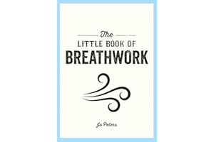 The Little Book of Breathwork: Find Calm, Improve Your Focus and Feel Revitalized with the Power of Your Breath
