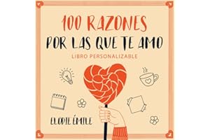 100 Razones Por Las Que Te Amo: Libro Personalizable - Un Regalo Para la Persona a Quien Amas, Perfecto para San Valentín, Vuestro Aniversario, Su ... Ocasión Especial (Regalo San Valentín)