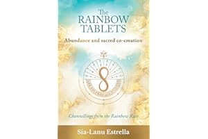 The Rainbow Tablets: Abundance and Sacred Co-Creation: Channellings from the Rainbow Race: 2