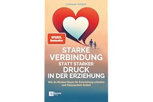 Starke Verbindung statt starker Druck in der Erziehung: Wie du Kindern Raum für Entwicklung schenkst und Gelassenheit findest