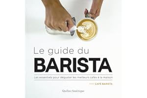 Le guide du barista: Les essentiels pour déguster les meilleurs cafés à la maison