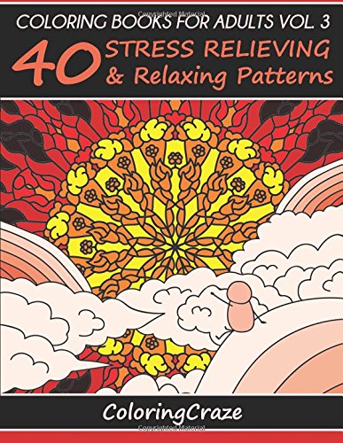 Coloring Books For Adults Volume 3: 40 Stress Relieving And Relaxing Patterns, Adult Coloring Books Series By ColoringCraze.com (Adult Coloring Books, ... Anti Stress Coloring Books For Grownups)
