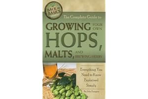 The Complete Guide to Growing Your Own Hops, Malts, and Brewing Herbs Everything You Need to Know Explained Simply (Back to Basics Growing)
