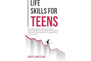 Life Skills for Teens: How to manage everyday life, including money management, social skills, studying habits, cooking your favourite meal, how to ... and much more (Life Skills for All Teen's)