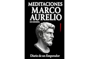 Meditaciones Marco Aurelio en Español: Diario de un Emperador | Los 12 Libros Completos de su Estoicismo con una Traducción Moderna, Comentarios Prácticos y su Biografía (Traducida y con Notas)