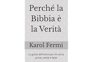 Perché la Bibbia è la Verità: La guida definitiva per chi cerca prove, verità e fede