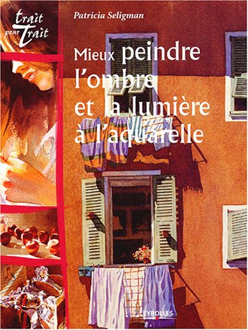 Télécharger Mieux peindre l'ombre et la lumière à l'aquarelle PDF Ebook En Ligne