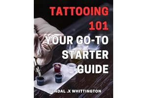 Tattooing 101: Your Go-To Starter Guide: Get Inked: The Essential Guide for Beginner Tattoo Enthusiasts