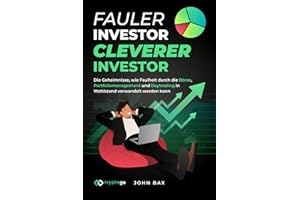 Fauler Investor, cleverer Investor: Die Geheimnisse, wie Faulheit durch die Börse, Portfoliomanagement und Daytrading in Wohlstand verwandelt werden kann