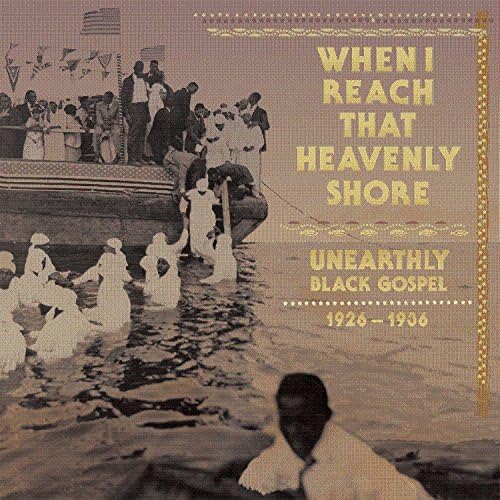 When I Reach That Heavenly Shore: Unearthly and Raw Black Gospel...