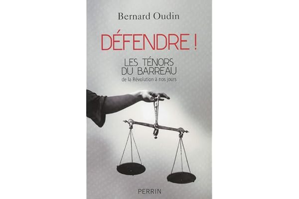 Défendre !: Les ténors du barreau de la Révolution à nos jours