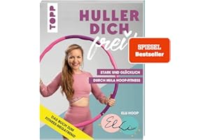 Huller dich frei! mit Elli Hoop. Stark und glücklich durch Hula Hoop Fitness.: Trainiert Taille, Rücken, Po und Beckenboden. Für Anfänger und Fortgeschrittene plus Ernährungstipps