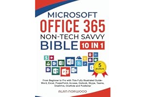 Microsoft Office 365 Non-Tech Savvy Bible: [10 in 1]: From Beginner to Pro with This Fully Illustrated Guide– Word, Excel, PowerPoint, Access, Outlook, Skype, Teams, OneDrive, OneNote, and Publisher