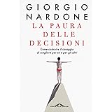La paura delle decisioni. Come costruire il coraggio di scegliere per sé e per gli altri. Nuova ediz.