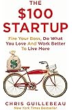 The $100 Startup: Fire Your Boss, Do What You Love and Work Better To Live More