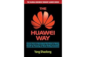 The Huawei Way: Lessons from an International Tech Giant on Driving Growth by Focusing on Never-Ending Innovation (BUSINESS BOOKS)